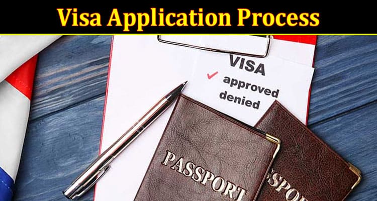 Complete Information About Top Tips for Navigation the Visa Application Process