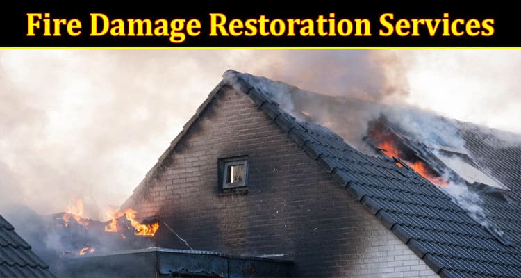 Complete Information About What Are the Benefits of Professional Fire Damage Restoration Services