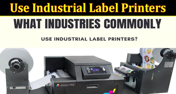 What Industries Commonly Use Industrial Label Printers and Why