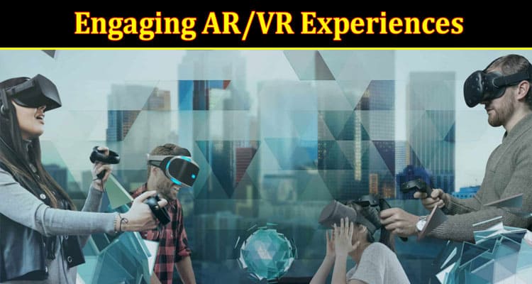 How Creating Interactive and Engaging ARVR Experiences