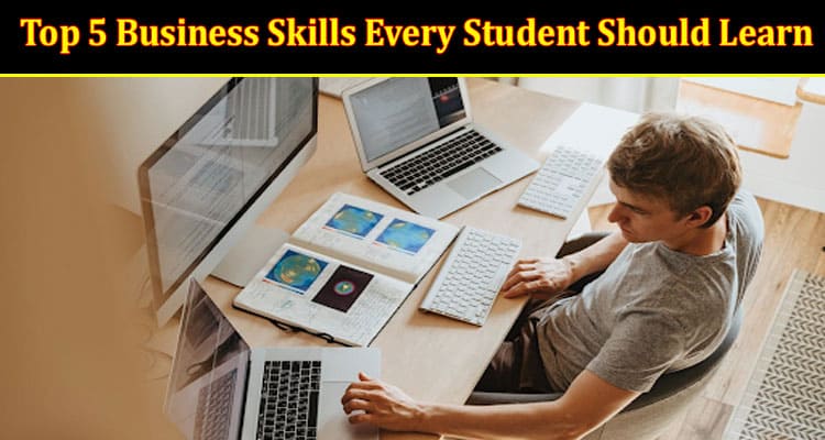 The Best Top 5 Business Skills Every Student Should Learn