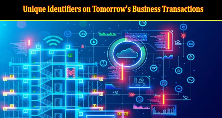 The Impact of Unique Identifiers on Tomorrow's Business Transactions