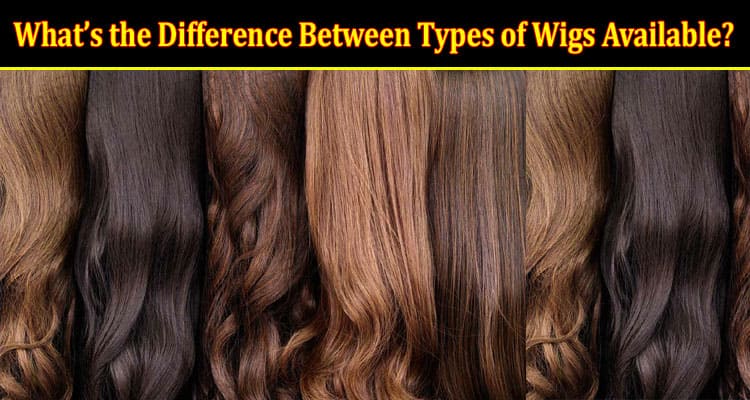 What’s the Difference Between Types of Wigs Available