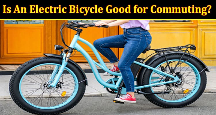 Is An Electric Bicycle Good for Commuting?