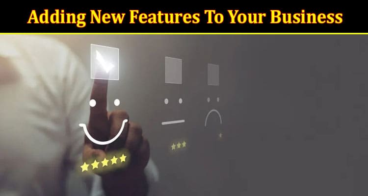 Adding New Features To Your Business How It Can Help