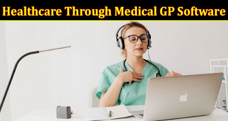 Complete Information About Empowering Patients - Engaging With Healthcare Through Medical GP Software