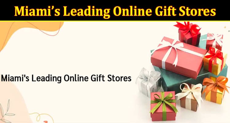 Complete Information About Miami’s Leading Online Gift Stores