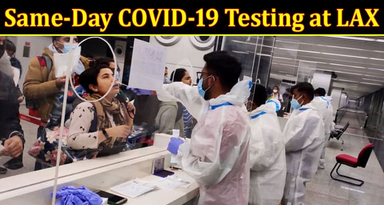 Complete Information About The Benefits of Same-Day COVID-19 Testing at LAX - Quick Results for Safe Travel