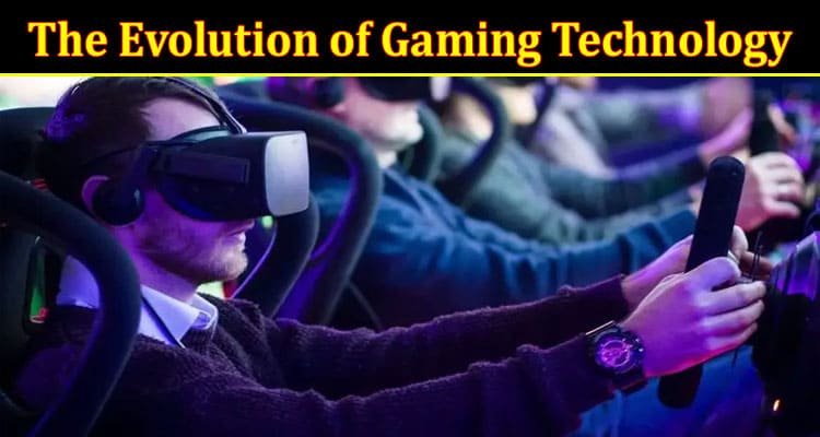 Complete Information About The Evolution of Gaming Technology - From Pong to Virtual Reality and Beyond