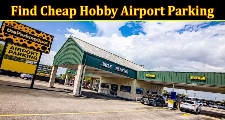 Top Tips to Find Cheap Hobby Airport Parking (HOU)