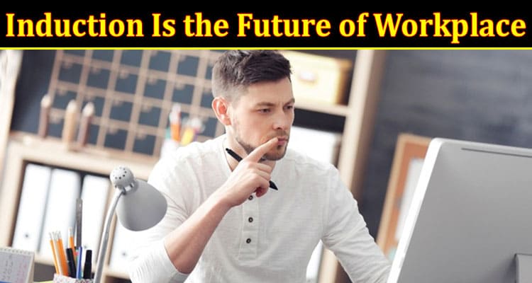 Complete Information About Why Online Induction Is the Future of Workplace Training