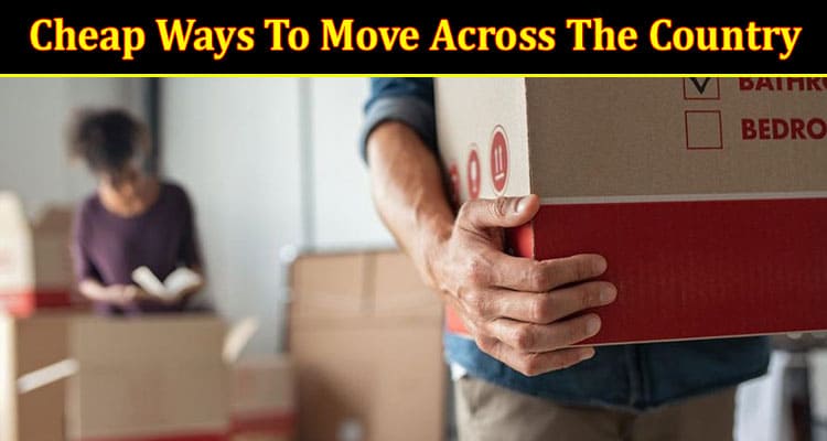 How Cheap Ways To Move Across The Country