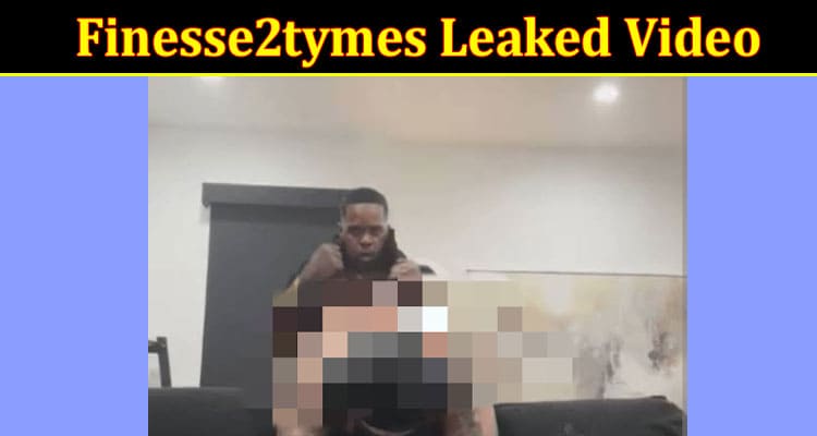 Latest News Finesse2tymes Leaked Video