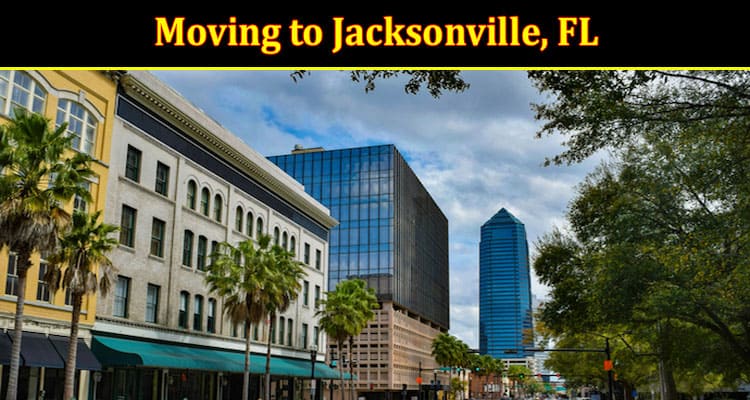 Things to Know Before Moving to Jacksonville, FL
