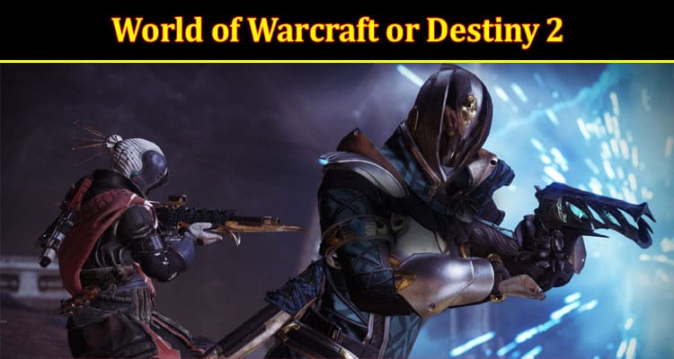 Which game should I play World of Warcraft or Destiny 2