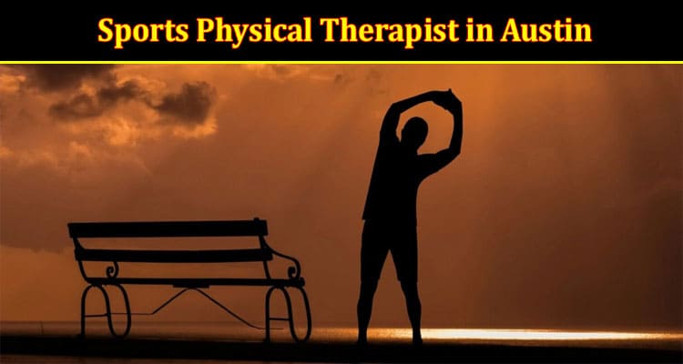 About General Information Sports Physical Therapist in Austin Texas That Are Helping
