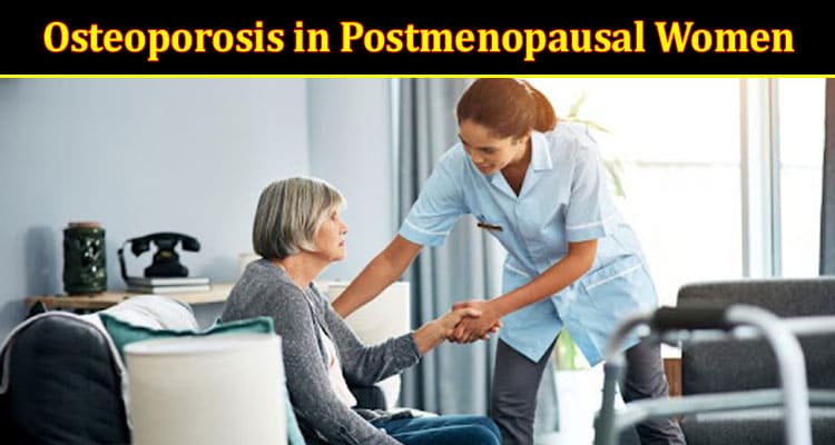 Unveiling Effects of Osteoporosis in Postmenopausal Women