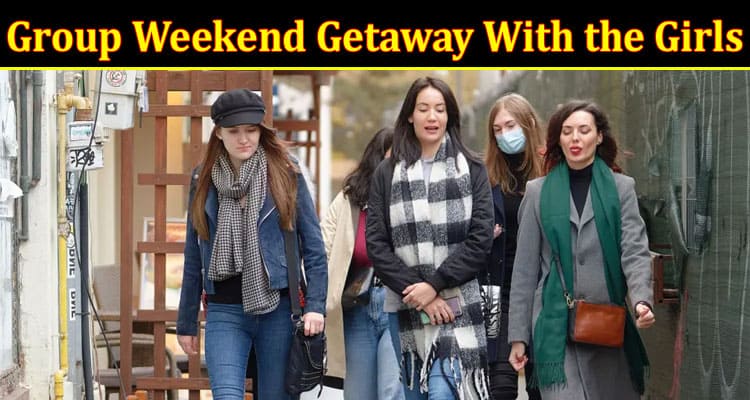 A Step-By-Step Guide to Booking a Group Weekend Getaway With the Girls