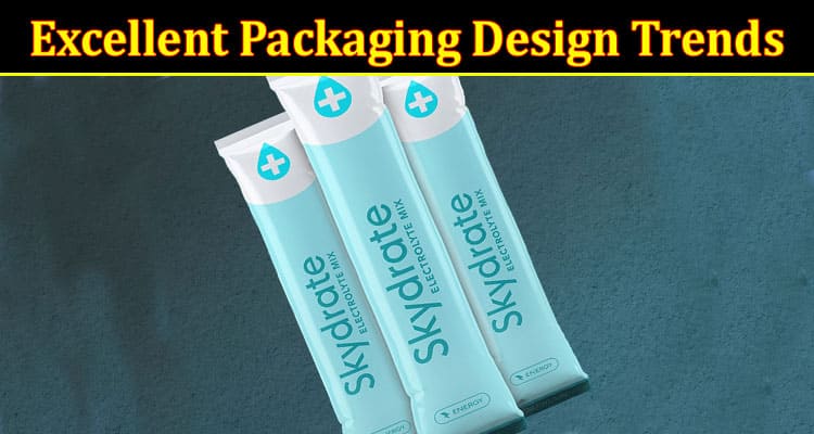 Complete Information About Excellent Packaging Design Trends to Consider This Summer 2023