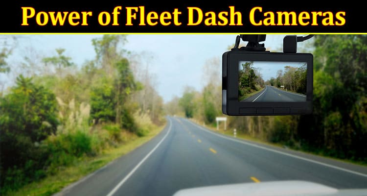 Complete Information About Eyes on the Road - The Power of Fleet Dash Cameras