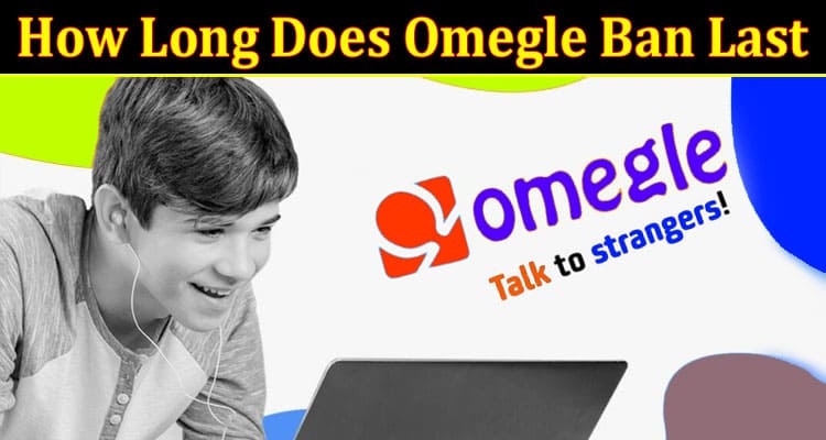 Complete Information About How Long Does Omegle Ban Last
