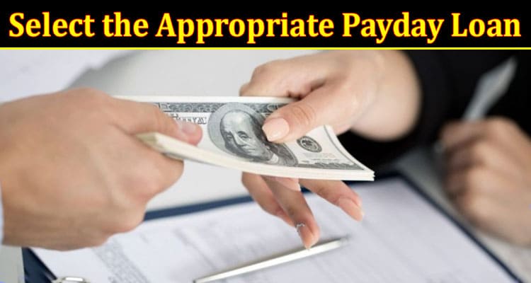 Complete Information About How to Select the Appropriate Payday Loan for Your Financial Requirements