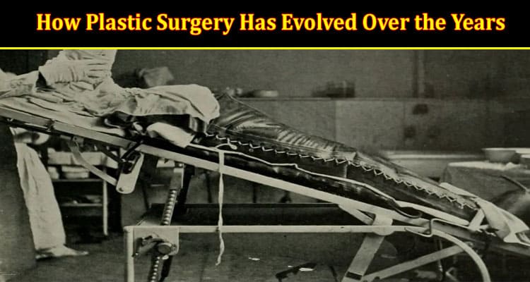 How Plastic Surgery Has Evolved Over the Years