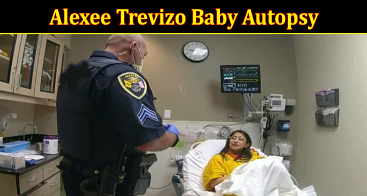 Latest News Alexee Trevizo Baby Autopsy