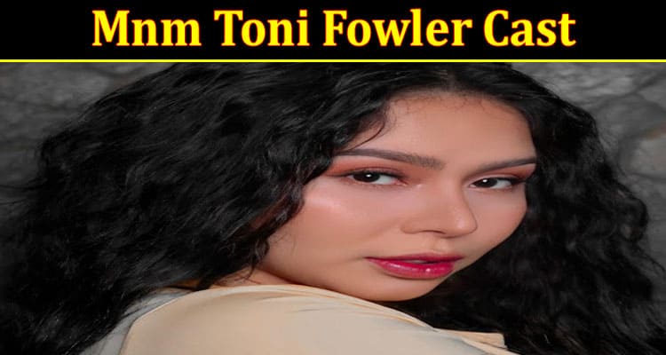Latest News Mnm Toni Fowler Cast