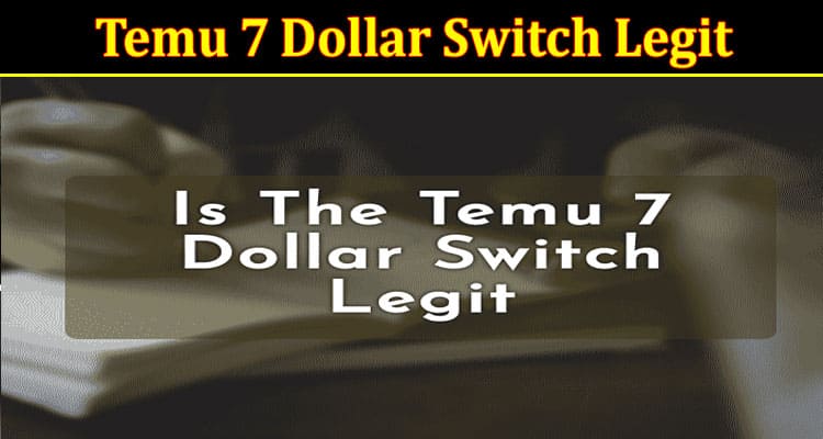 Latest News Temu 7 Dollar Switch Legit