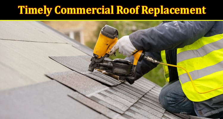 The Importance of Timely Commercial Roof Replacement