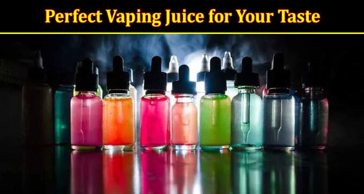 The Ultimate Guide to Choosing the Perfect Vaping Juice for Your Taste