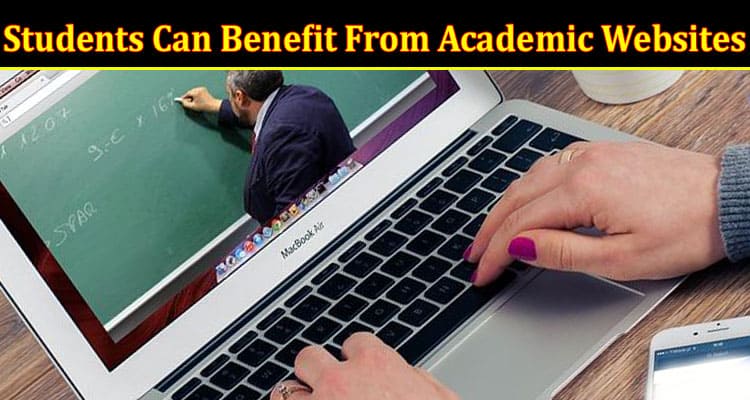 Complete Information About 10 Ways Students Can Benefit From Academic Websites