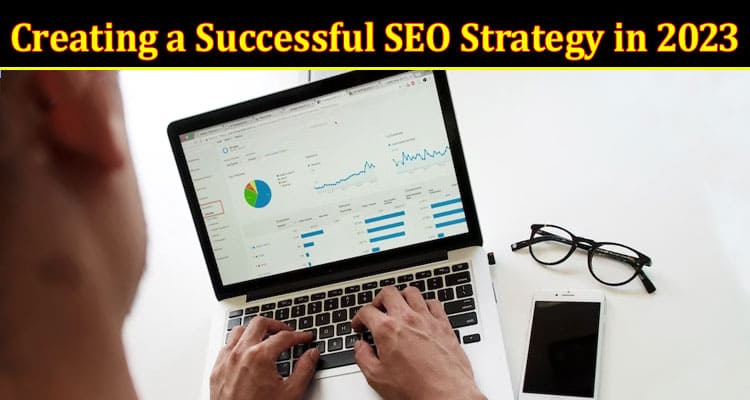 Complete Information About Creating a Successful SEO Strategy in 2023 - 4 Essential Steps
