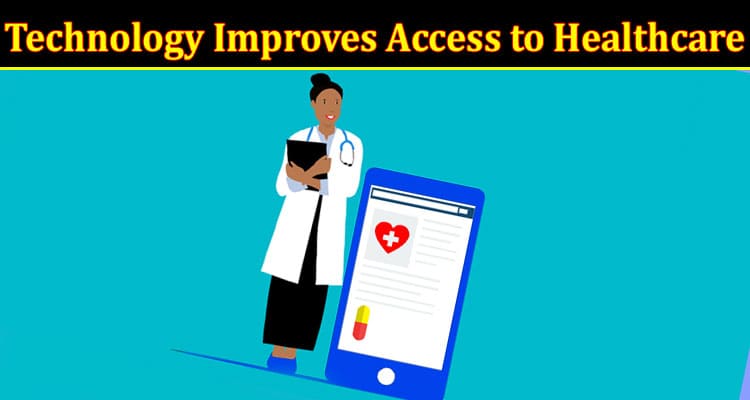 Complete Information About How the Use of Digital Information and Communications Technology Improves Access to Healthcare