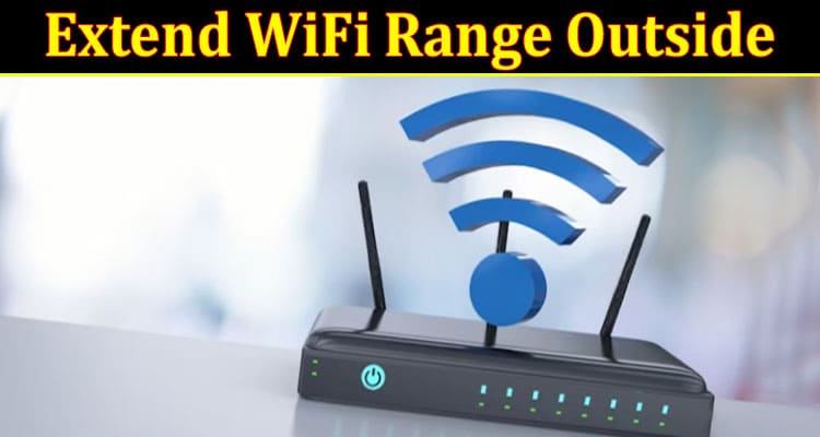Complete Information About How to Extend WiFi Range Outside