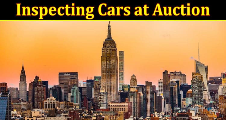 Complete Information About Inspecting Cars at Auction - Tips and Red Flags