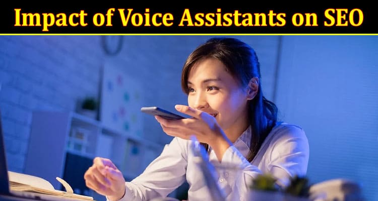 Complete Information About The Impact of Voice Assistants on SEO