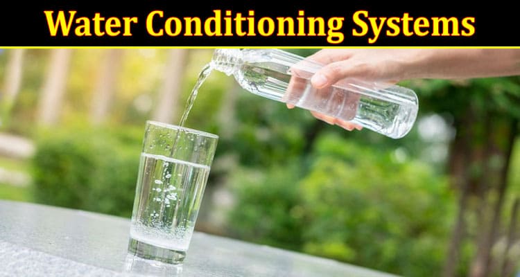 Water Conditioning Systems: The Key to Quality Water