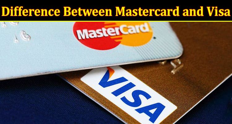 Complete Information About What Is the Difference Between Mastercard and Visa