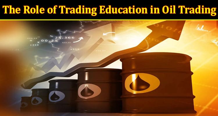 The Role of Trading Education in Oil Trading