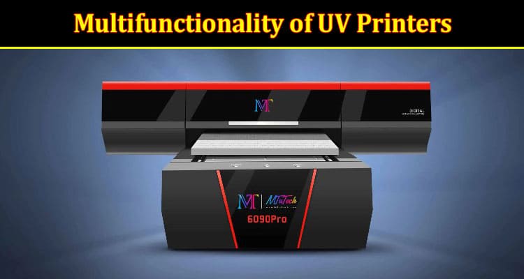 Exploring the Multifunctionality of UV Printers Not Just Paper