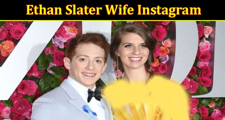 Latest News Ethan Slater Wife Instagram