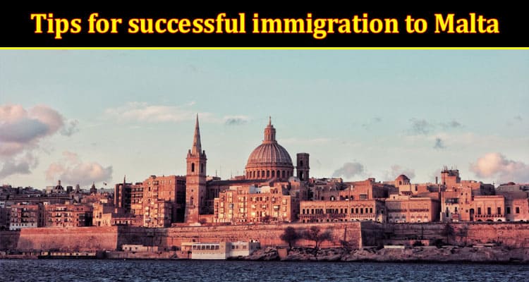 Top Tips for successful immigration to Malta
