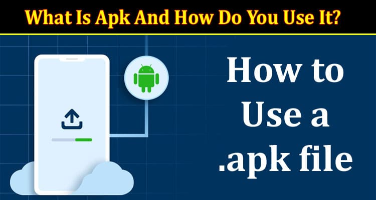 About General Information What Is Apk And How Do You Use It