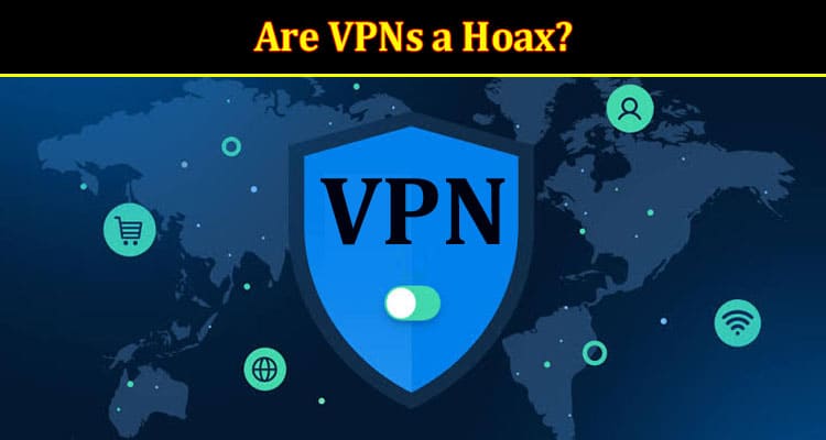 Are VPNs a Hoax The Real Myth Busting About VPNs
