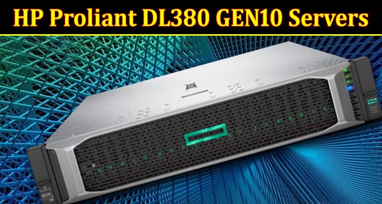 Complete Information About 5 Key Features of HP Proliant DL380 GEN10 Servers