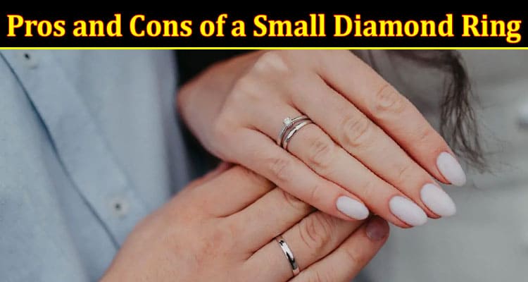 Complete Information About Pros and Cons of a Small Diamond Ring