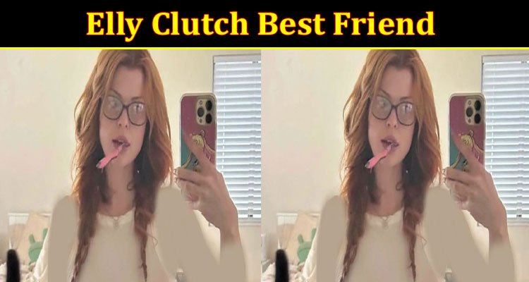 Latest News Elly Clutch Best Friend