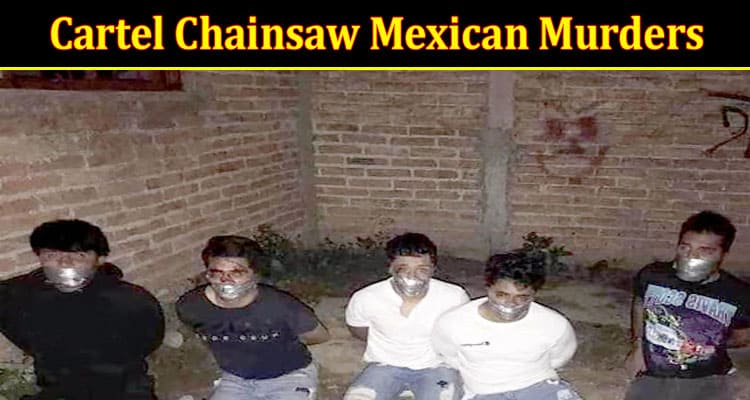 Latest News Cartel Chainsaw Mexican Murders